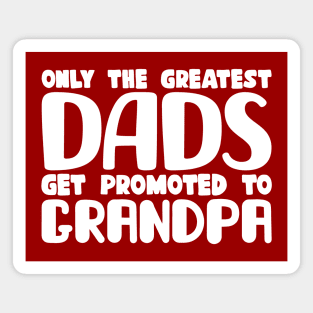 Only The Greatest Dads Get Promoted To Grandpa Magnet